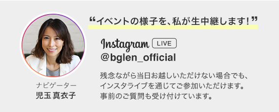 イベントの様子を、私が生中継します！/Instagram LIVE/＠bglen_official/ナビゲーター　児玉麻衣子 