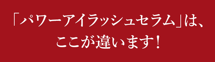 パワーアイラッシュセラムはここが違います