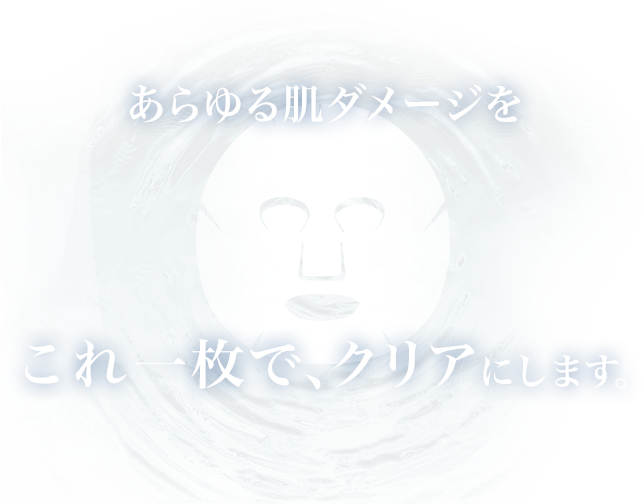 あらゆる肌ダメージをこれ一枚で、クリアにします。