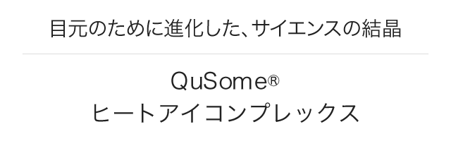 目元のために進化した、サイエンスの結晶 Qusomeヒートアイコンプレックス