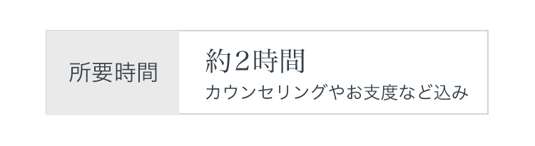 所要時間：2時間 （カウンセリングやお支度込み）