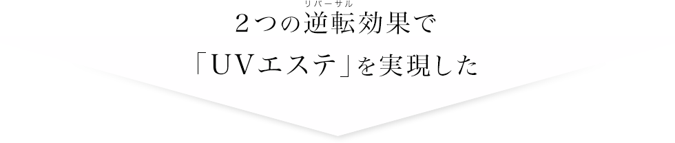 ２つの逆転効果で「UVエステ」を実現した