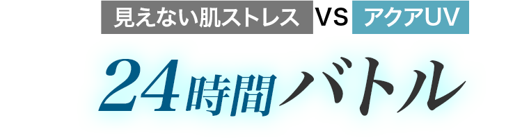 見えない肌ストレスVSアクアUV24時間バトル