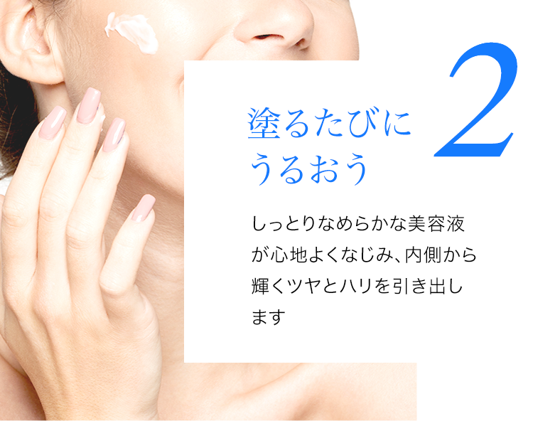 塗るたびにうるおうしっとりなめらかな美容液が心地よくなじみ、内側から輝くツヤとハリを引き出します