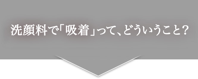 洗顔料で吸着ってどういうこと？