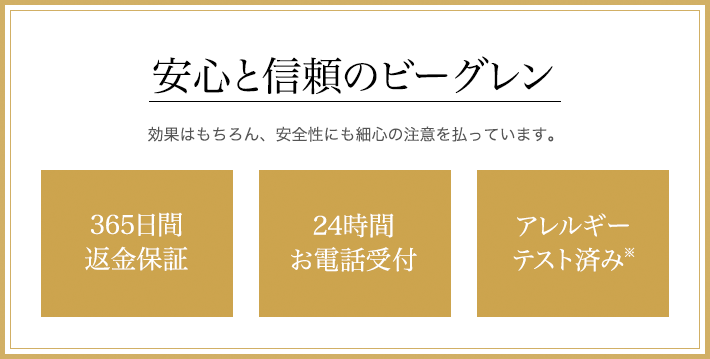 安心と信頼のビーグレン 効果はもちろん、安全性にも細心の注意を払っています。