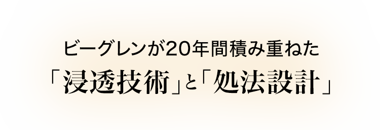 ビーグレンが20年間積み重ねた「浸透技術」と「処法設計」