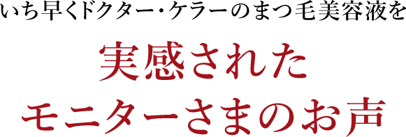 いち早くドクター・ケラーのまつ毛美容液を実感されたモニターさまのお声