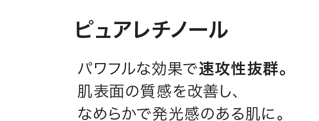 パワフルな効果で速攻性抜群。肌表面の質感を改善し、なめらかで発光感のある肌に。