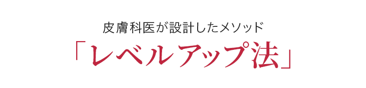 皮膚科医が設計したメソッド「レベルアップ法」
