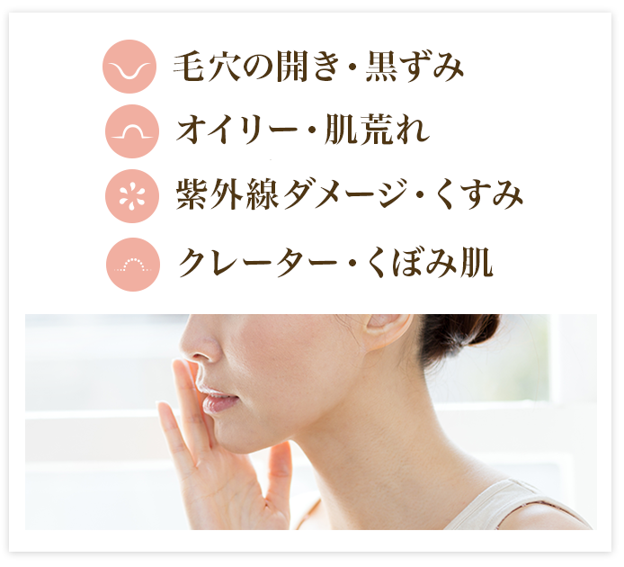 1.毛穴の開き・黒ずみ 毛穴詰まりを解消し※、目立たなくする 2.オイリー・肌荒れ 余分な皮脂をオフ※、繰り返すポツポツ肌から脱却 3.紫外線ダメージ・くすみ メラニンを含む不要な角質を除去し※、透明感がUP 4.クレーター・くぼみ肌 硬化した角質をピールオフ※、内側から押し上げるような柔らかな肌へ