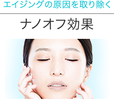 エイジングの原因を取り除く ナノオフ効果