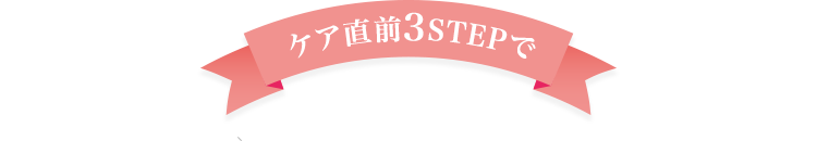 ケア直前3STEPで